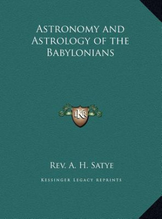 Kniha Astronomy and Astrology of the Babylonians Rev A. H. Satye