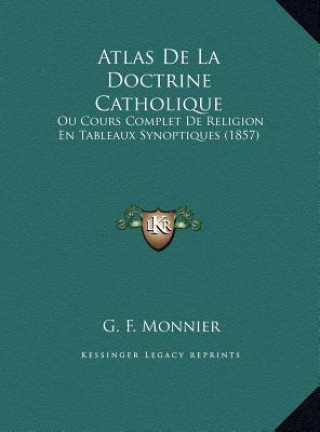 Book Atlas De La Doctrine Catholique: Ou Cours Complet De Religion En Tableaux Synoptiques (1857) G. F. Monnier