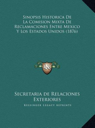 Knjiga Sinopsis Historica De La Comision Mixta De Reclamaciones Entre Mexico Y Los Estados Unidos (1876) Secretaria de Relaciones Exteriores