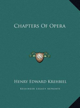 Kniha Chapters Of Opera Henry Edward Krehbiel