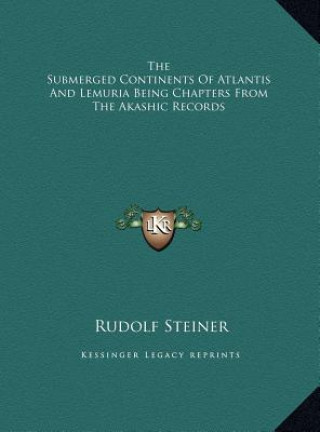 Carte The Submerged Continents Of Atlantis And Lemuria Being Chapters From The Akashic Records Rudolf Steiner