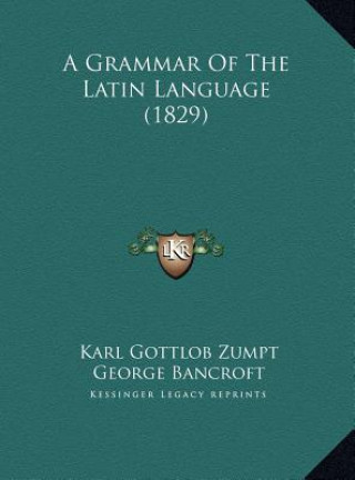 Kniha A Grammar Of The Latin Language (1829) Karl Gottlob Zumpt