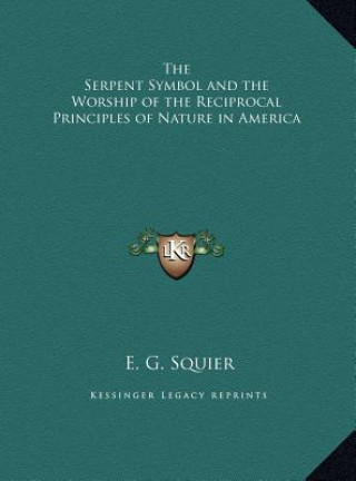 Kniha The Serpent Symbol and the Worship of the Reciprocal Principles of Nature in America Ephraim George Squier