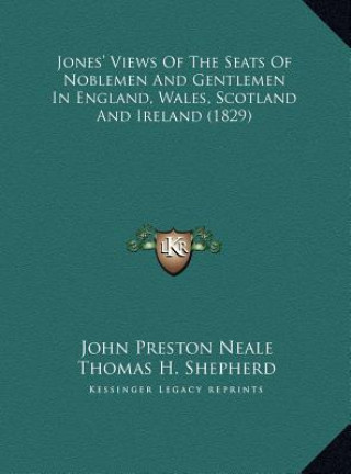 Carte Jones' Views Of The Seats Of Noblemen And Gentlemen In England, Wales, Scotland And Ireland (1829) John Preston Neale