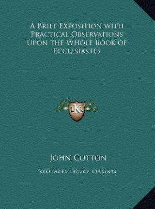 Kniha A Brief Exposition with Practical Observations Upon the Whole Book of Ecclesiastes John Cotton