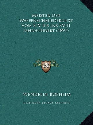 Kniha Meister Der Waffenschmiedekunst Vom XIV Bis Ins XVIII Jahrhundert (1897) Wendelin Boeheim