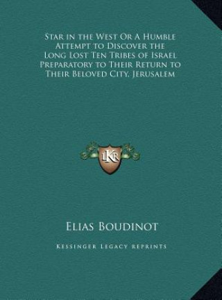 Kniha Star in the West Or A Humble Attempt to Discover the Long Lost Ten Tribes of Israel Preparatory to Their Return to Their Beloved City, Jerusalem Elias Boudinot