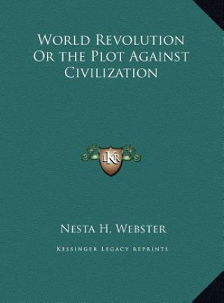 Kniha World Revolution Or the Plot Against Civilization Nesta H. Webster