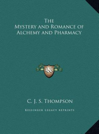 Książka The Mystery and Romance of Alchemy and Pharmacy C. J. S. Thompson