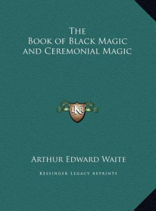 Könyv The Book of Black Magic and Ceremonial Magic Arthur Edward Waite