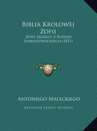 Kniha Biblia Krolowej Zofii: Zony Jagielly Z Kodexu Szaroszpatackiego (1871) Antoniego Maleckiego