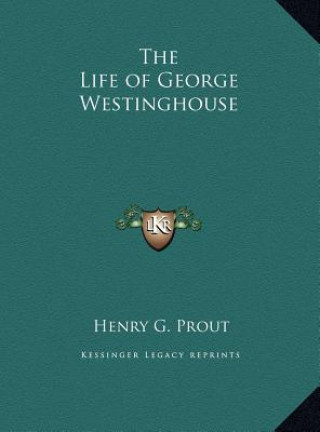 Książka The Life of George Westinghouse Henry G. Prout