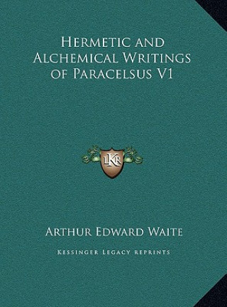 Kniha Hermetic and Alchemical Writings of Paracelsus V1 Arthur Edward Waite