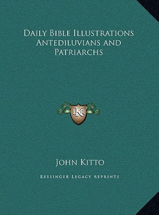 Книга Daily Bible Illustrations Antediluvians and Patriarchs John Kitto