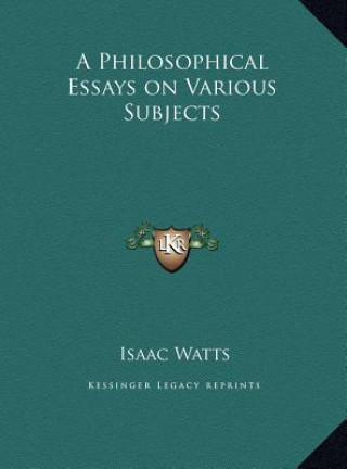 Buch A Philosophical Essays on Various Subjects Isaac Watts