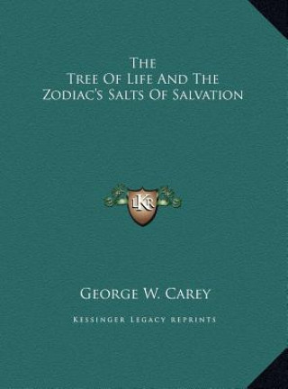 Kniha The Tree Of Life And The Zodiac's Salts Of Salvation George W. Carey