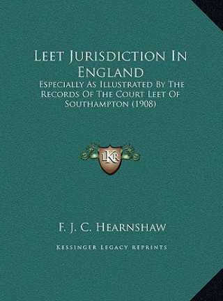 Libro Leet Jurisdiction In England: Especially As Illustrated By The Records Of The Court Leet Of Southampton (1908) F. J. C. Hearnshaw