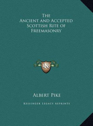 Könyv The Ancient and Accepted Scottish Rite of Freemasonry Albert Pike
