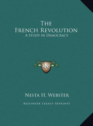 Kniha The French Revolution: A Study in Democracy Nesta H. Webster