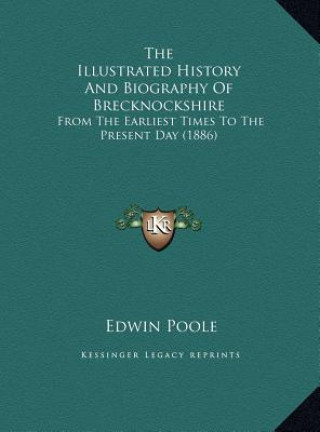 Könyv The Illustrated History And Biography Of Brecknockshire: From The Earliest Times To The Present Day (1886) Edwin Poole