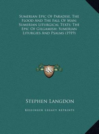 Kniha Sumerian Epic Of Paradise, The Flood And The Fall Of Man; Sumerian Liturgical Texts; The Epic Of Gilgamish; Sumerian Liturgies And Psalms (1919) Stephen Langdon