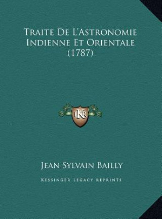 Kniha Traite De L'Astronomie Indienne Et Orientale (1787) Jean Sylvain Bailly