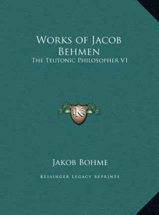 Książka Works of Jacob Behmen: The Teutonic Philosopher V1 Jakob Bohme