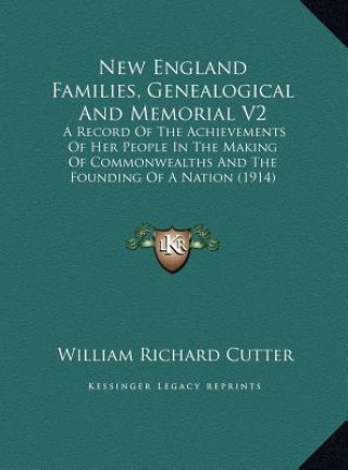 Kniha New England Families, Genealogical And Memorial V2: A Record Of The Achievements Of Her People In The Making Of Commonwealths And The Founding Of A Na William Richard Cutter