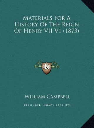 Book Materials For A History Of The Reign Of Henry VII V1 (1873) William Campbell