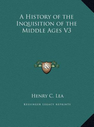 Kniha A History of the Inquisition of the Middle Ages V3 Henry C. Lea