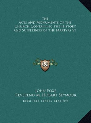 Kniha The Acts and Monuments of the Church Containing the History and Sufferings of the Martyrs V1 John Foxe