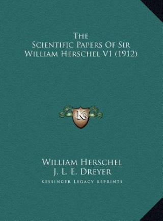 Kniha The Scientific Papers Of Sir William Herschel V1 (1912) William Herschel