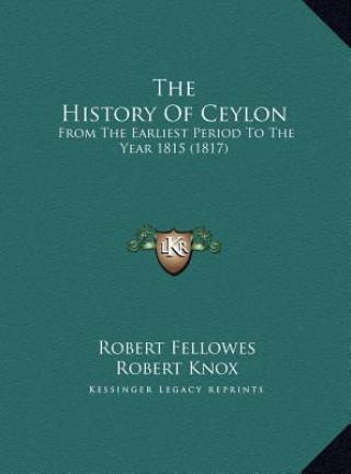 Kniha The History Of Ceylon: From The Earliest Period To The Year 1815 (1817) Robert Fellowes