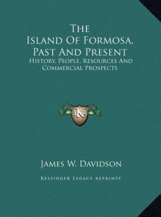 Kniha The Island of Formosa, Past and Present: History, People, Resources and Commercial Prospects James W. Davidson