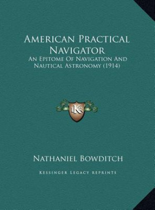 Kniha American Practical Navigator: An Epitome Of Navigation And Nautical Astronomy (1914) Nathaniel Bowditch
