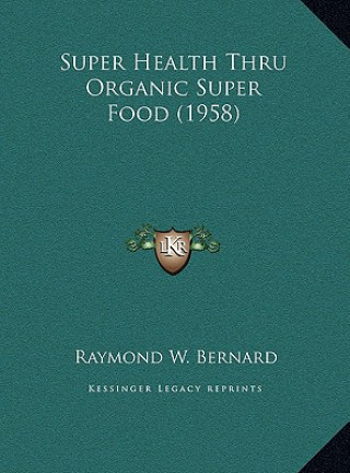 Книга Super Health Thru Organic Super Food (1958) Raymond W. Bernard