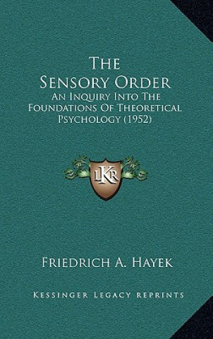Könyv The Sensory Order: An Inquiry Into The Foundations Of Theoretical Psychology (1952) Friedrich A. Von Hayek