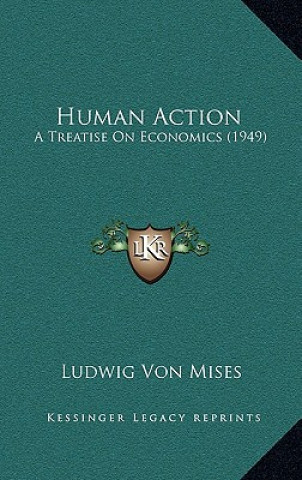 Kniha Human Action: A Treatise On Economics (1949) Ludwig Von Mises