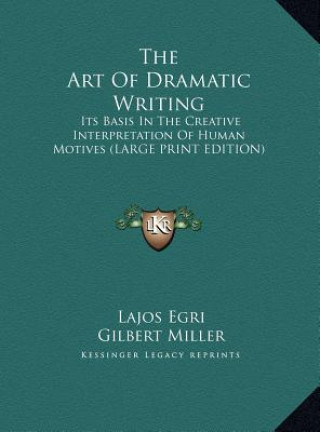 Carte The Art of Dramatic Writing: Its Basis in the Creative Interpretation of Human Motives Lajos Egri