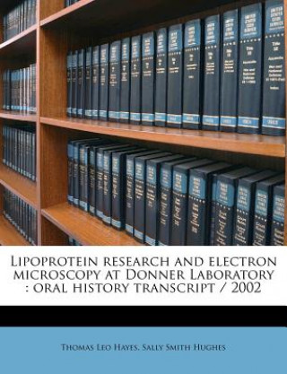 Kniha Lipoprotein Research and Electron Microscopy at Donner Laboratory: Oral History Transcript / 200 Thomas Leo Hayes