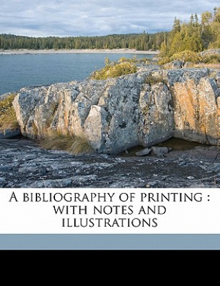 Carte A Bibliography of Printing: With Notes and Illustrations Volume 3 E. C. Bigmore