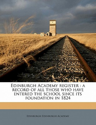 Carte Edinburgh Academy Register: A Record of All Those Who Have Entered the School Since Its Foundation in 1824 Edinburgh Edinburgh Academy