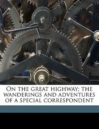 Kniha On the Great Highway; The Wanderings and Adventures of a Special Correspondent James Creelman