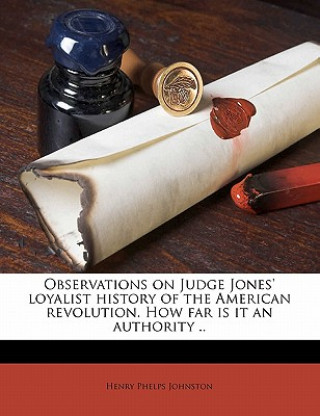 Carte Observations on Judge Jones' Loyalist History of the American Revolution. How Far Is It an Authority .. Henry Phelps Johnston