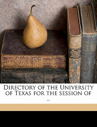 Kniha Directory of the University of Texas for the Session of ., Volume Yr.1908-1909 University of Texas