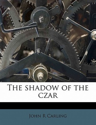 Kniha The shadow of the czar John R. Carling