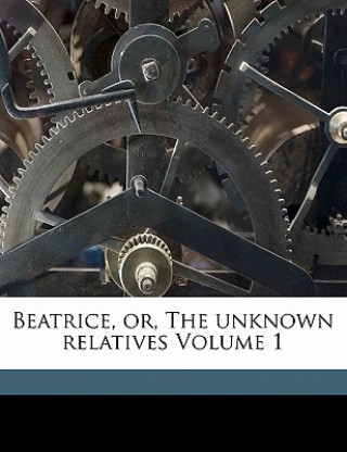 Carte Beatrice, Or, the Unknown Relatives Volume 1 Catherine Sinclair