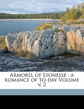 Könyv Armorel of Lyonesse: A Romance of To-Day Volume V. 2 Besant  Walter Sir  1836-1901