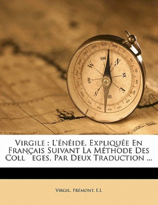Carte Virgile: L'Énéide. expliquée en français suivant la méthode des coll`eges, par deux traduction ... Virgil