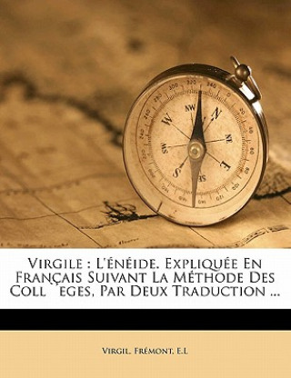 Kniha Virgile: L'Énéide. expliquée en français suivant la méthode des coll`eges, par deux traduction ... Virgil